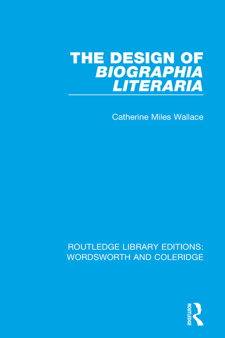 The Design of Biographia Literaria by Catherine M. Wallace, 9781138670013