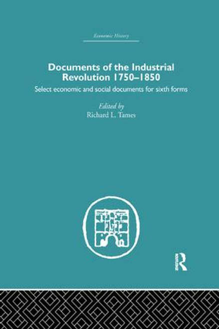 Documents of the Industrial Revolution 1750-1850 (Select Economic and Social Documents for Sixth forms) by Richard L. Tames, 9781138878693