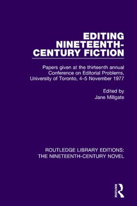 Editing Nineteenth-Century Fiction (Papers given at the thirteenth annual Conference on Editorial Problems, University of Toronto, 4-5 November 1977) by Jane Millgate, 9781138677340
