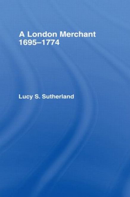 A London Merchant 1695-1774 by Lucy Stuart Sutherland, 9781138866034
