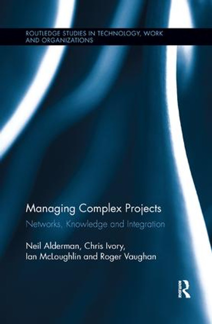 Managing Complex Projects (Networks, Knowledge and Integration) by Neil Alderman, Chris Ivory, Ian Mcloughlin, Roger Vaughan, 9781138617889