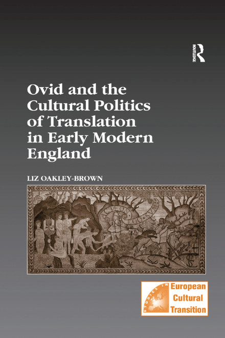 Ovid and the Cultural Politics of Translation in Early Modern England by Liz Oakley-Brown, 9781138379053