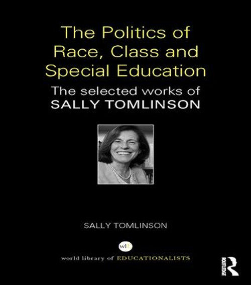 The Politics of Race, Class and Special Education (The selected works of Sally Tomlinson) by Sally Tomlinson, 9781138645448