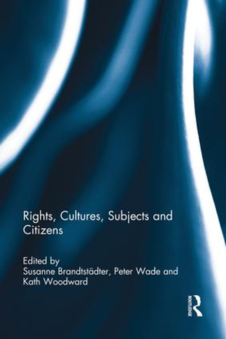 Rights, Cultures, Subjects and Citizens by Susanne Brandtstädter, Peter Wade, Kath Woodward, 9781138945647