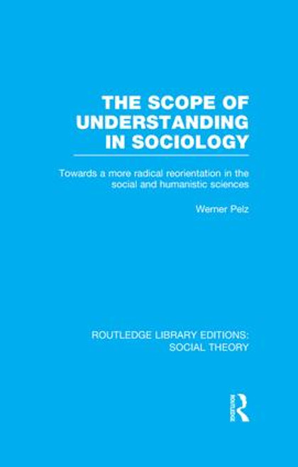 The Scope of Understanding in Sociology (RLE Social Theory) by Werner Pelz, 9781138998087