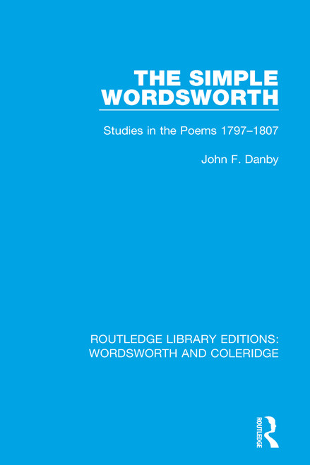 The Simple Wordsworth (Studies in the Poems 1979-1807) by John F. Danby, 9781138672031