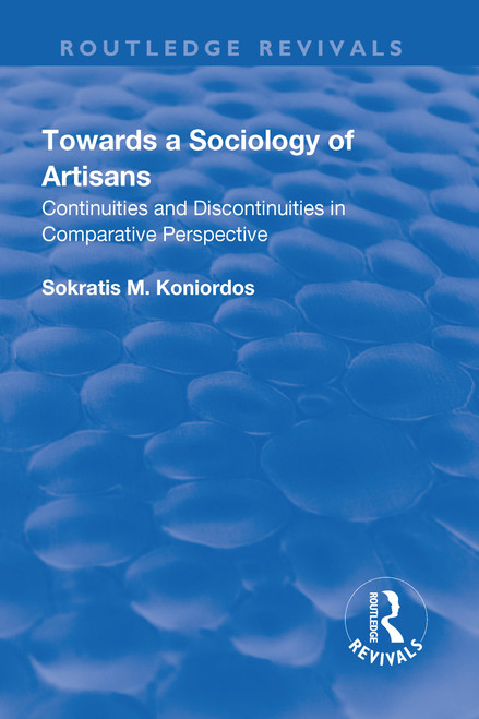 Towards a Sociology of Artisans (Continuities and Discontinuities in Comparative Perspective) by Sokratis M. Koniordos, 9781138727113