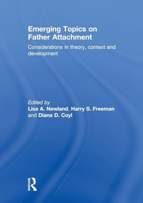 Emerging Topics on Father Attachment (Considerations in Theory, Context and Development) by Lisa A. Newland, Harry S. Freeman, Diana D. Coyl, 9780415508957