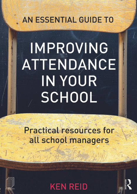 An Essential Guide to Improving Attendance in your School (Practical resources for all school managers) by Ken Reid, 9780415712286