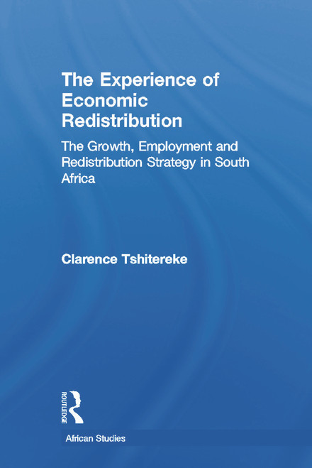 The Experience of Economic Redistribution (The Growth, Employment and Redistribution Strategy in South Africa) by Clarence Tshitereke, 9780415647700