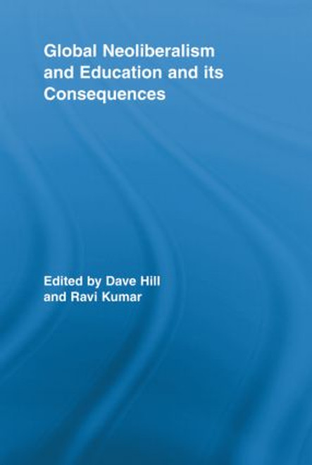 Global Neoliberalism and Education and its Consequences by Dave Hill, Ravi Kumar, 9780415507110