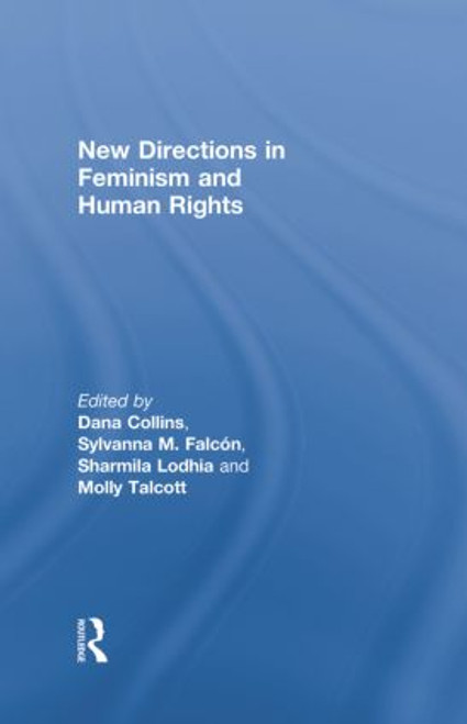 New Directions in Feminism and Human Rights by Dana Collins, Sylvanna Falcon, Sharmila Lodhia, Molly Talcott, 9780415828253