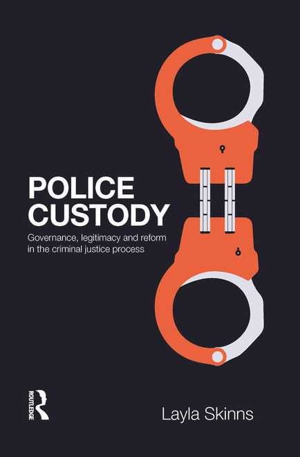 Police Custody (Governance, Legitimacy and Reform in the Criminal Justice Process) by Layla Skinns, 9780415627757
