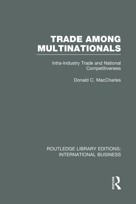 Trade Among Multinationals (RLE International Business) (Intra-Industry Trade and National Competitiveness) by Donald MacCharles, 9780415752060