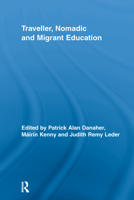 Traveller, Nomadic and Migrant Education by Patrick Alan Danaher, Máirín Kenny, Judith Remy Leder, 9780415652919