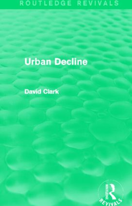 Urban Decline (Routledge Revivals) by David Clark, 9780415858137