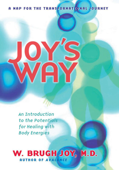 Joy's Way, a Map for the Transformational Journey (An Introduction to the Potentials for Healing with Body Energies) by W. Brugh Joy, M.D., 9780874770858