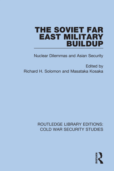 The Soviet Far East Military Buildup (Nuclear Dilemmas and Asian Security) by Richard H. Solomon, Masataka Kosaka, 9780367623296