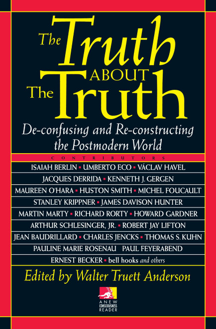 The Truth about the Truth (De-confusing and Re-constructing the Postmodern World) by Walt Anderson, 9780874778014