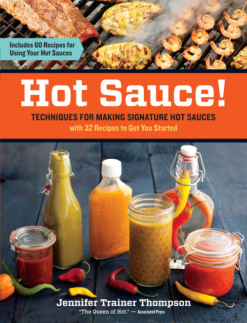 Hot Sauce! (Techniques for Making Signature Hot Sauces, with 32 Recipes to Get You Started; Includes 60 Recipes for Using Your Hot Sauces) by Jennifer Trainer Thompson, 9781603428163