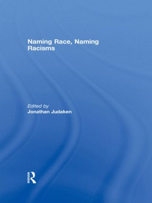 Naming Race, Naming Racisms by Jonathan Judaken, 9780415849029