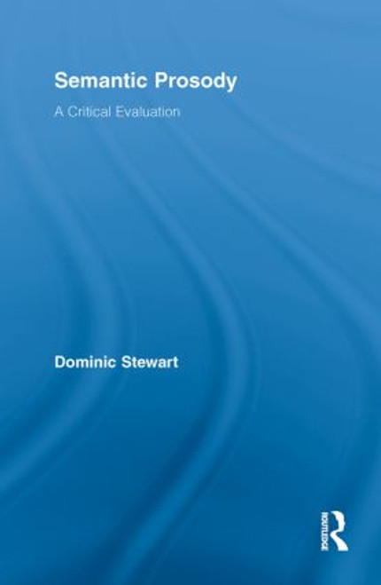 Semantic Prosody (A Critical Evaluation) by Dominic Stewart, 9780415850544