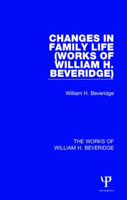 Changes in Family Life (Works of William H. Beveridge) by William H. Beveridge, 9781138828704