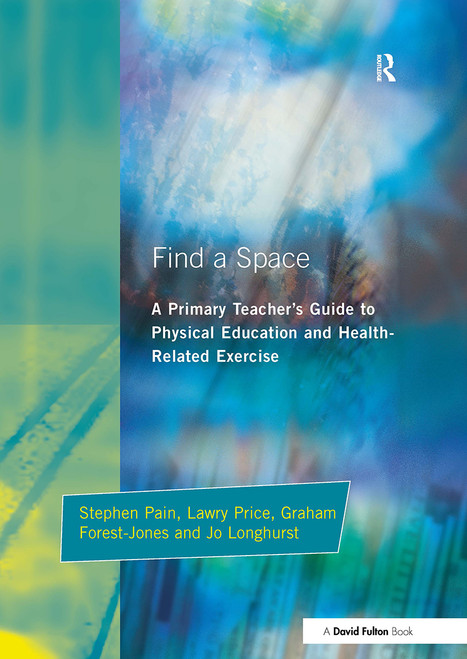 Find a Space! (A Primary Teacher's Guide to Physical Education and Health Related Exercise) by Stephen Pain, 9781853464522