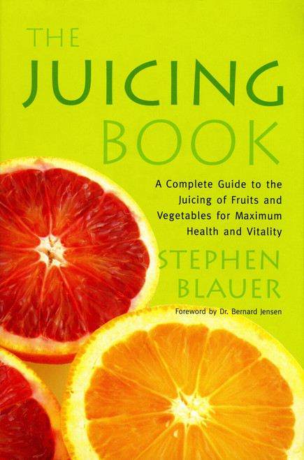 The Juicing Book (A Complete Guide to the Juicing of Fruits and Vegetables for Maximum Health) by Stephen Blauer, 9780895292537