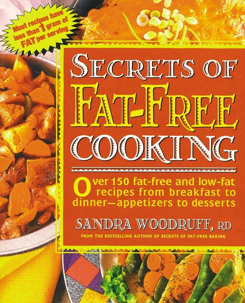 Secrets of Fat-Free Cooking (Over 150 Fat-Free and Low-Fat Recipes from Breakfast to Dinner -- Appetizers to Desserts: A Cookbook) by Sandra Woodruff, 9780895296689