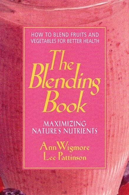 The Blending Book (Maximizing Nature's Nutrients -- How to Blend Fruits and Vegetables for Better Health) by Ann Wigmore, 9780895297617