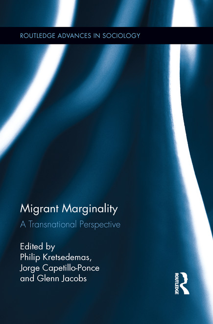 Migrant Marginality (A Transnational Perspective) by Philip Kretsedemas, Jorge Capetillo-Ponce, Glenn Jacobs, 9781138952836