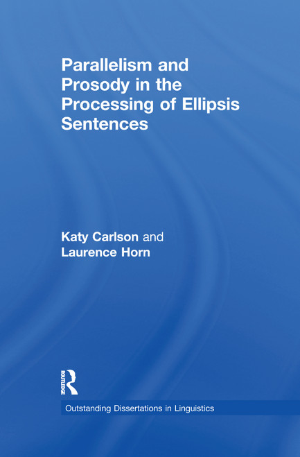 Parallelism and Prosody in the Processing of Ellipsis Sentences by Katy Carlson, Laurence Horn, 9781138994751