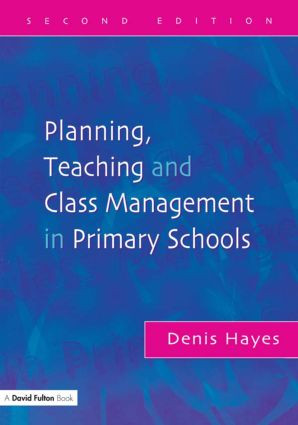 Planning, Teaching and Class Management in Primary Schools by Denis Hayes, 9781843120186