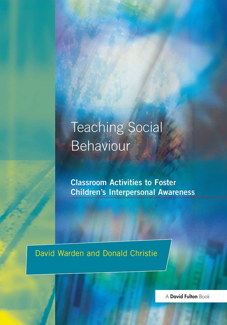 Teaching Social Behaviour (Classroom Activities to Foster Children's Interpersonal Awareness) by David Warden, Donald Christie, 9781853464690