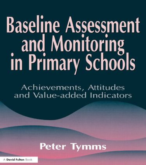 Baseline Assessment and Monitoring in Primary Schools by Peter Tymms, 9781853465918