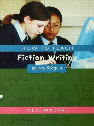 How to Teach Fiction Writing at Key Stage 3 by C Neil Macrae, 9781853468582