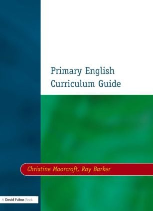 Primary English Curriculum Guide by Christine Moorcroft, Ray Barker, 9781853467233