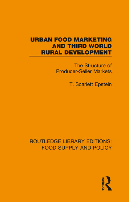 Urban Food Marketing and Third World Rural Development (The Structure of Producer-Seller Markets) by T. Scarlett Epstein, 9780367275914