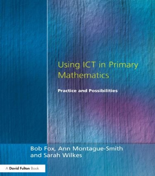 Using ICT in Primary Mathematics (Practice and Possibilities) by Bob Fox, Ann Montague-Smith, Sarah Wilkes, 9781853466472