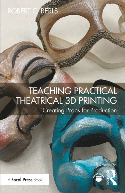 Teaching Practical Theatrical 3D Printing (Creating Props for Production) by Robert C. Berls, 9781032453279