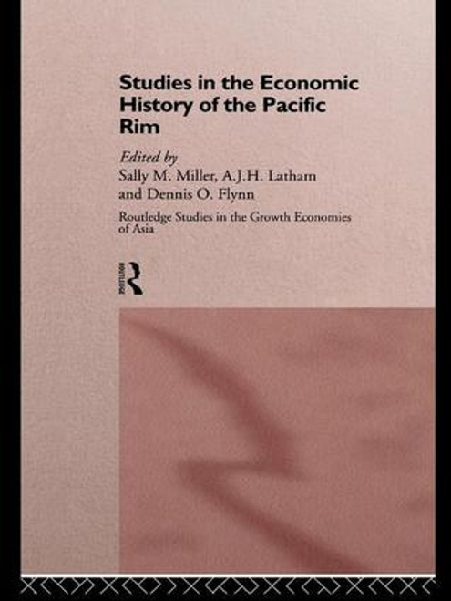 Studies in the Economic History of the Pacific Rim by Dennis O. Flynn, A.J.H. Latham, Sally M. Miller, 9781138983151