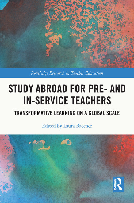 Study Abroad for Pre- and In-Service Teachers (Transformative Learning on a Global Scale) by Laura Baecher, 9780367654467
