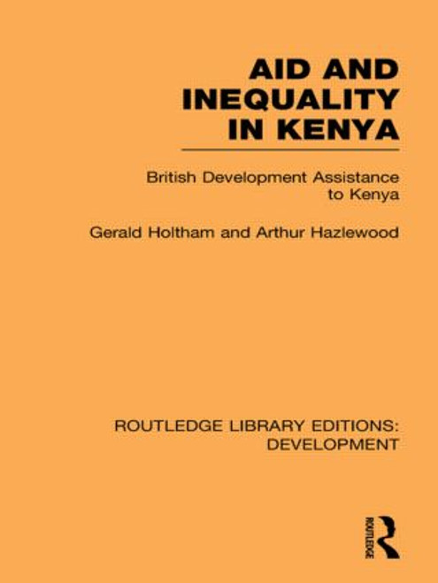 Aid and Inequality in Kenya (British Development Assistance to Kenya) by Gerald Holtham, Arthur Hazelwood, 9780415845984