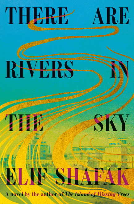 There Are Rivers in the Sky (A novel) by Elif Shafak, 9780593801710