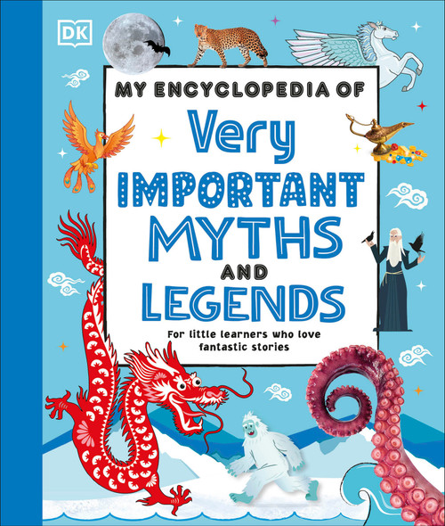My Encyclopedia of Very Important Myths and Legends (For Little Learners Who Love Fantastic Stories) by DK, 9780744098440