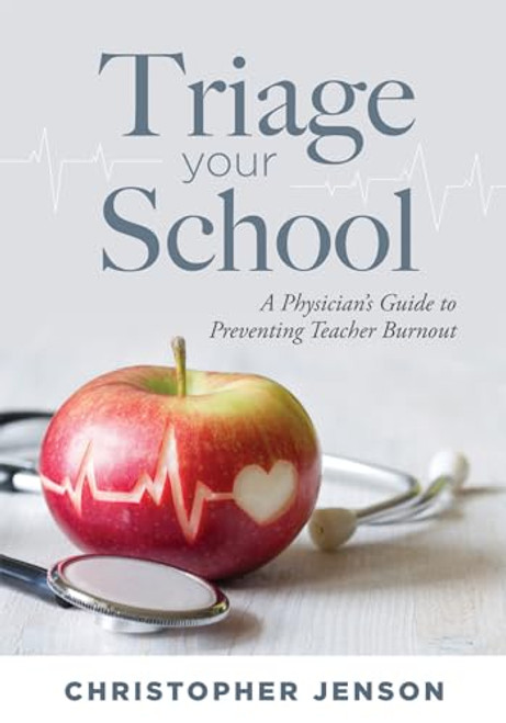 Triage Your School (A Physician's Guide to Preventing Teacher Burnout (Practical solutions for preventing teacher burnout)) by Christopher Jenson, 9781958590454