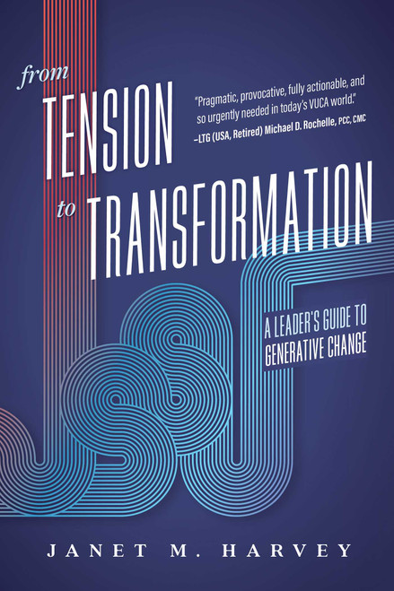 From Tension to Transformation (A Leader's Guide to Generative Change) by Janet M. Harvey, 9781642259186