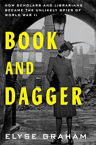 Book and Dagger (How Scholars and Librarians Became the Unlikely Spies of World War II) by Elyse Graham, 9780063280847