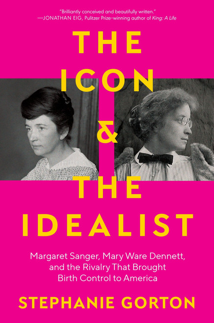 The Icon and the Idealist (Margaret Sanger, Mary Ware Dennett, and the Rivalry That Brought Birth Control to America) by Stephanie Gorton, 9780063036291